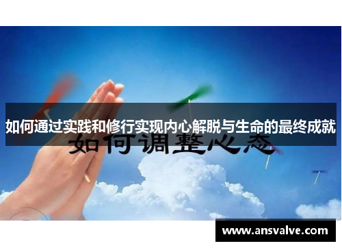 如何通过实践和修行实现内心解脱与生命的最终成就
